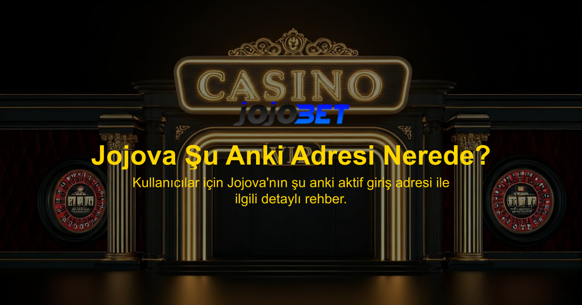 Jojova Şu Anki Adresi Nerede?